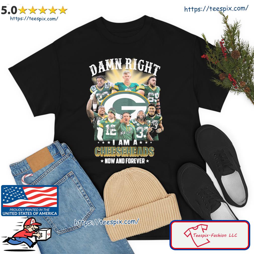 Green Bay Packers Damn Right I'm A Cheeseheads Fan Now And Forever Shirt