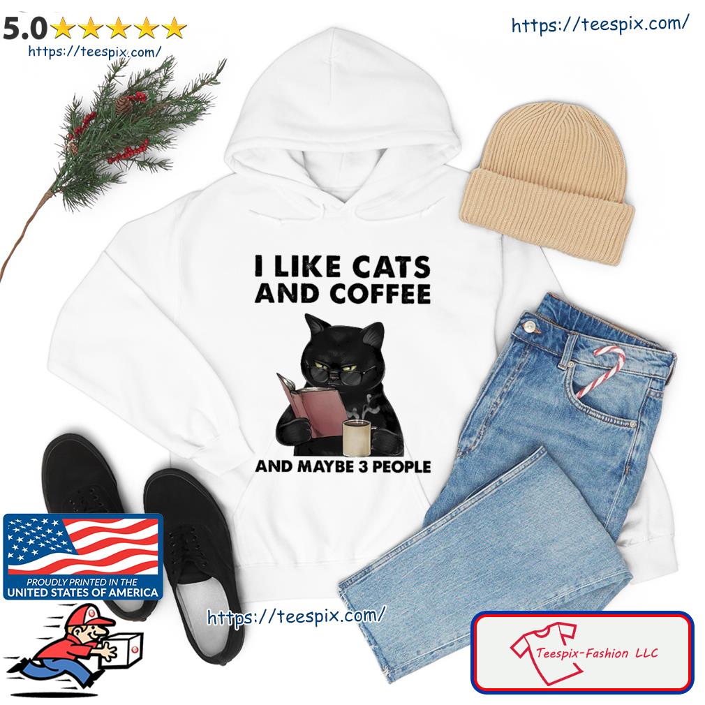 I Like Cats And Coffee And Maybe 3 People Shirt hoodie