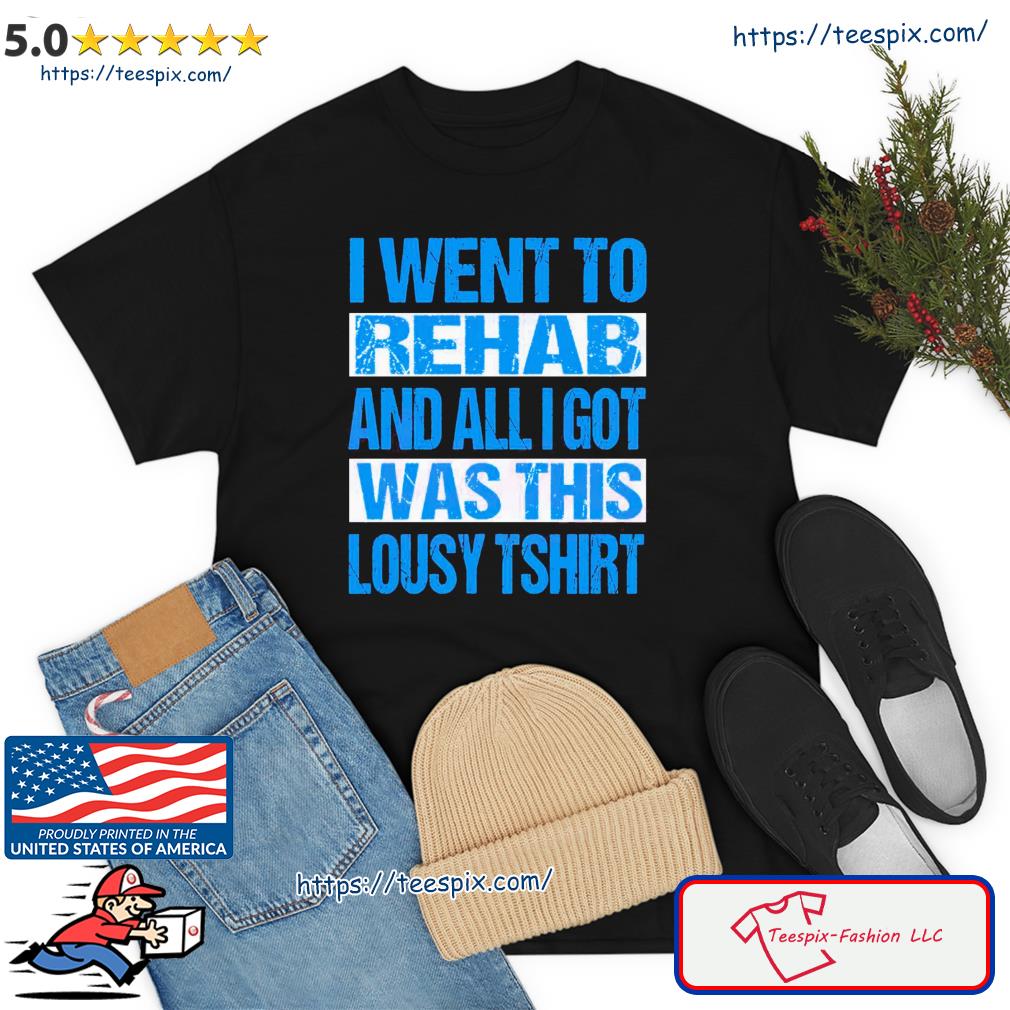 I Went To Rehab And All I Got Was This Lousy Lyrics T Shirt