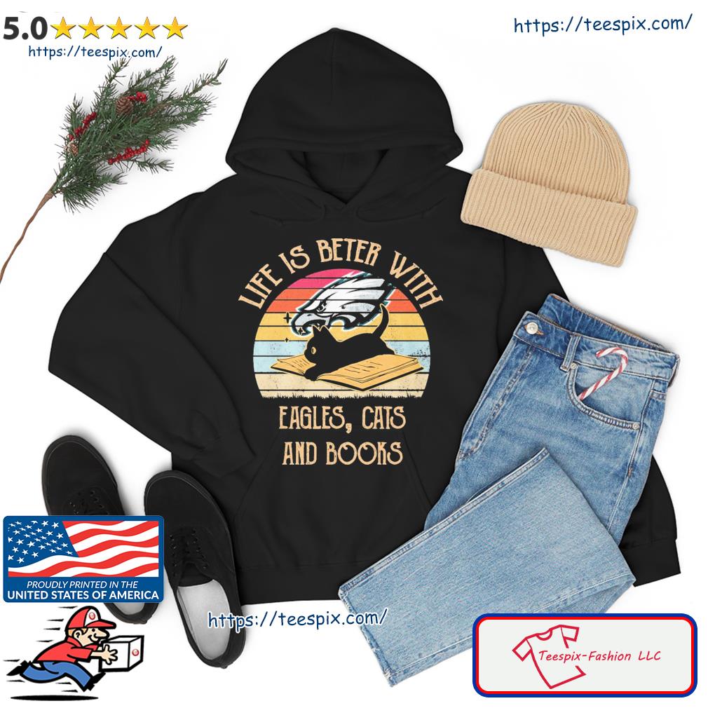 Life Is Better With Eagles Cats And Book Shirt hoodie