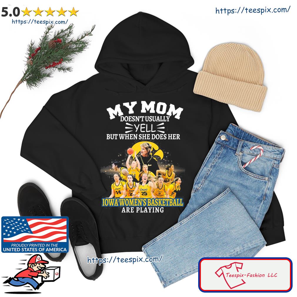 My Mom Doesn't Usually Yell But When She Does Her Team Iowa Women's Basketball Are Playing Shirt hoodie