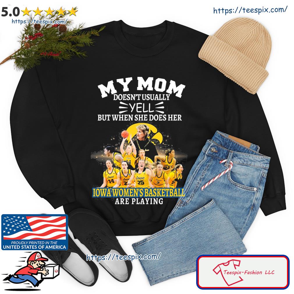 My Mom Doesn't Usually Yell But When She Does Her Team Iowa Women's Basketball Are Playing Shirt sweater