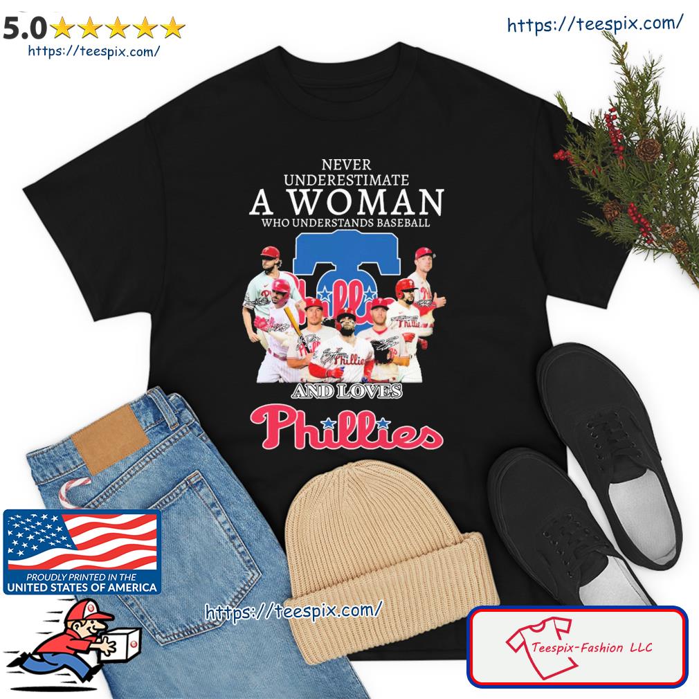 Never Underestimate A Woman Who Understands Baseball Team And Loves Phillies Shirt