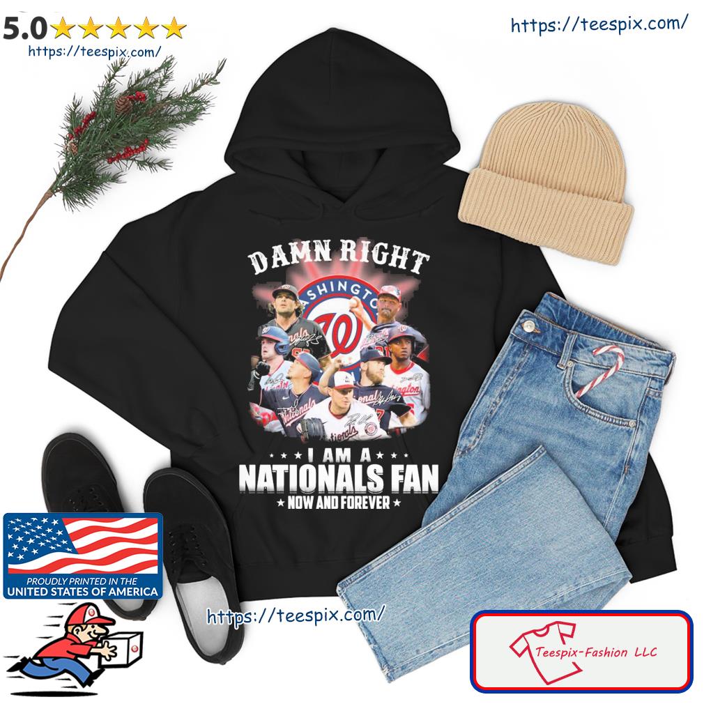 Washington Nationals Damn Right I'm A Nationals Fan Now And Forever Shirt hoodie