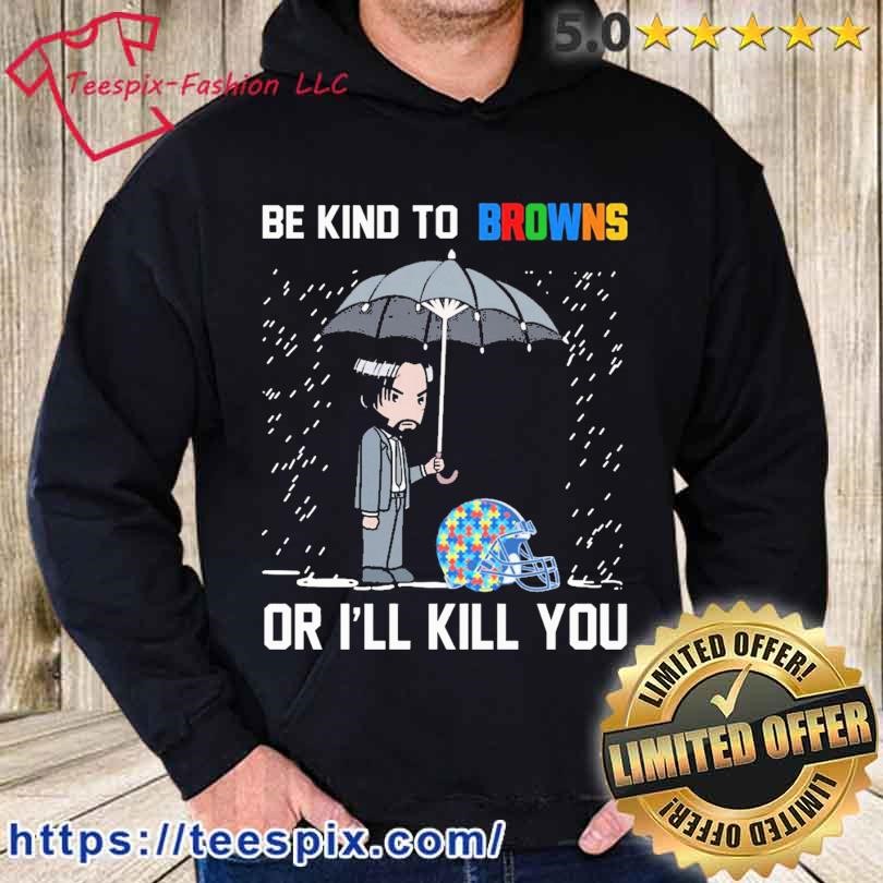 John Wick Be Kind Autism Cleveland Browns Or I'll Kill You Shirt hoodie.jpg