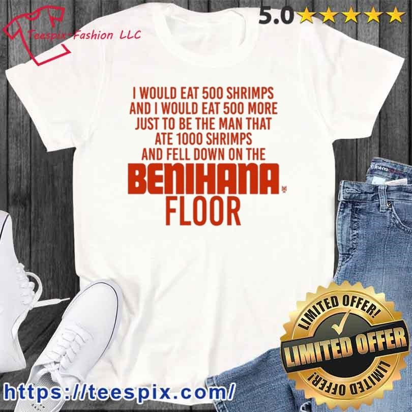 Methsyndicate I Would Eat 500 Shrimps And I Would Eat 500 More Just To Be The Man That Ate 1000 Shrimps And Fell Down On The Benihana Floor Shirt