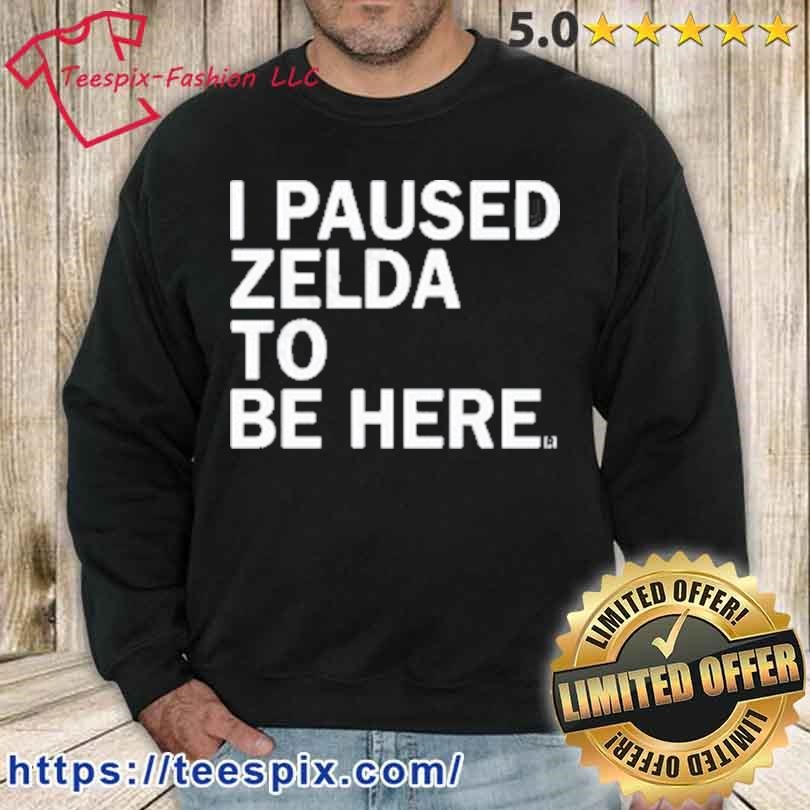 Premium I Paused Zelda To Be Here 2023 Shirt sweater.jpg