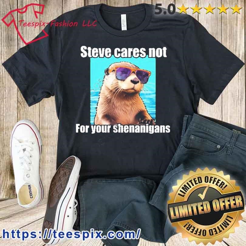 Steve Cares Not For Your Shenanigans Shirt