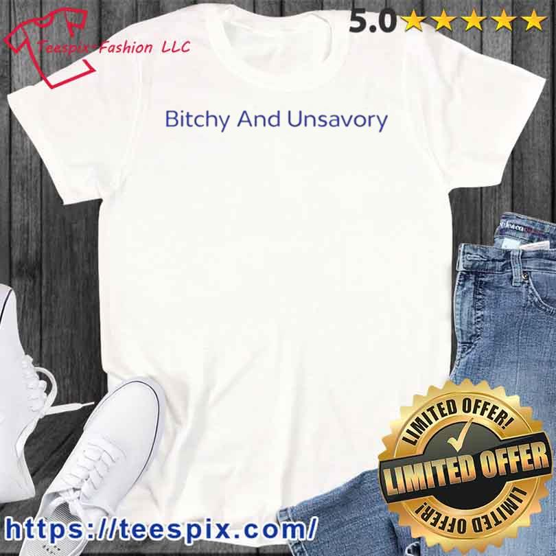 Bitchy And Unsavory Shirt