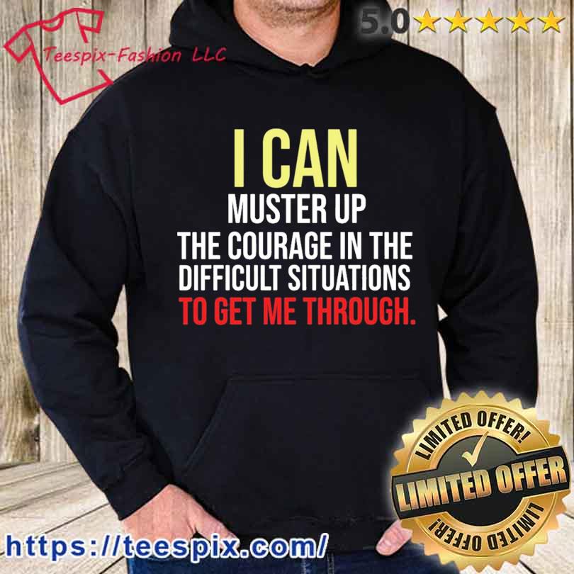 I Can Muster Up The Courage In The Difficult Situations Megyn Kelly Shirt hoodie