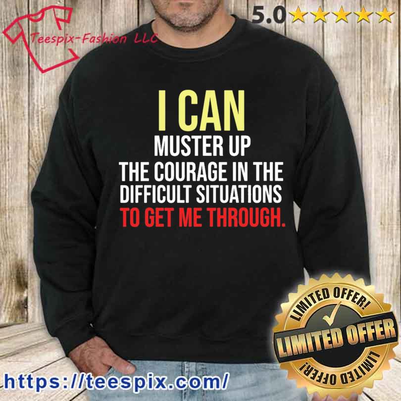 I Can Muster Up The Courage In The Difficult Situations Megyn Kelly Shirt sweater