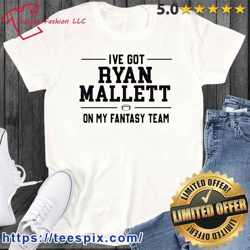 I Have Got Ryan Mallett On My Fantasy Team Shirt