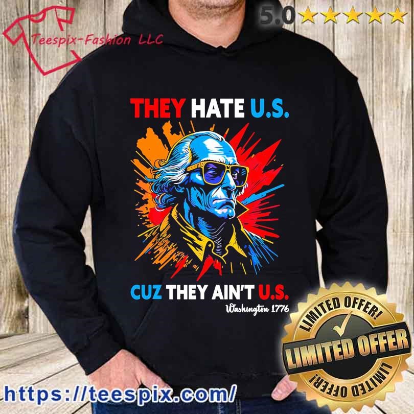 They Hate Us Cuz They Aint Us George Washington Shirt hoodie.jpg