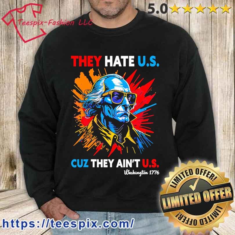 They Hate Us Cuz They Aint Us George Washington Shirt sweater.jpg