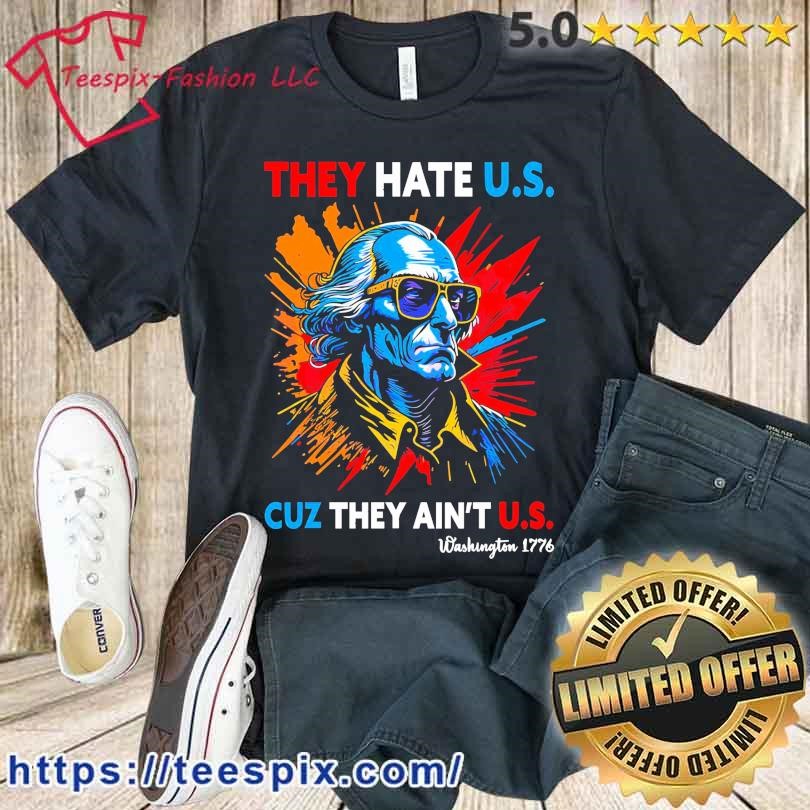 They Hate Us Cuz They Aint Us George Washington Shirt