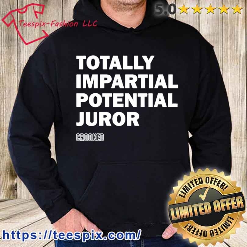 Hillary Clinton Totally Impartial Potential Juror Shirt hoodie