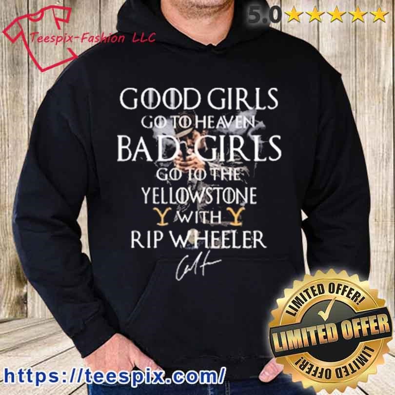 Good Girls Go To Haven Bad Girls Go To The Yellowstone With Rip Wheeler Shirt hoodie.jpg