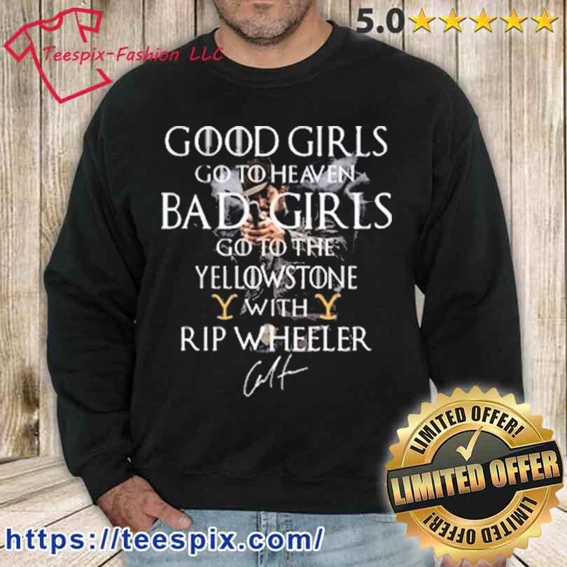 Good Girls Go To Haven Bad Girls Go To The Yellowstone With Rip Wheeler Shirt sweater.jpg