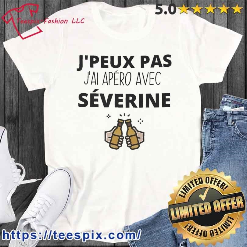 J peux Pas J ai Apero Avec Severine Shirt Teespix Store