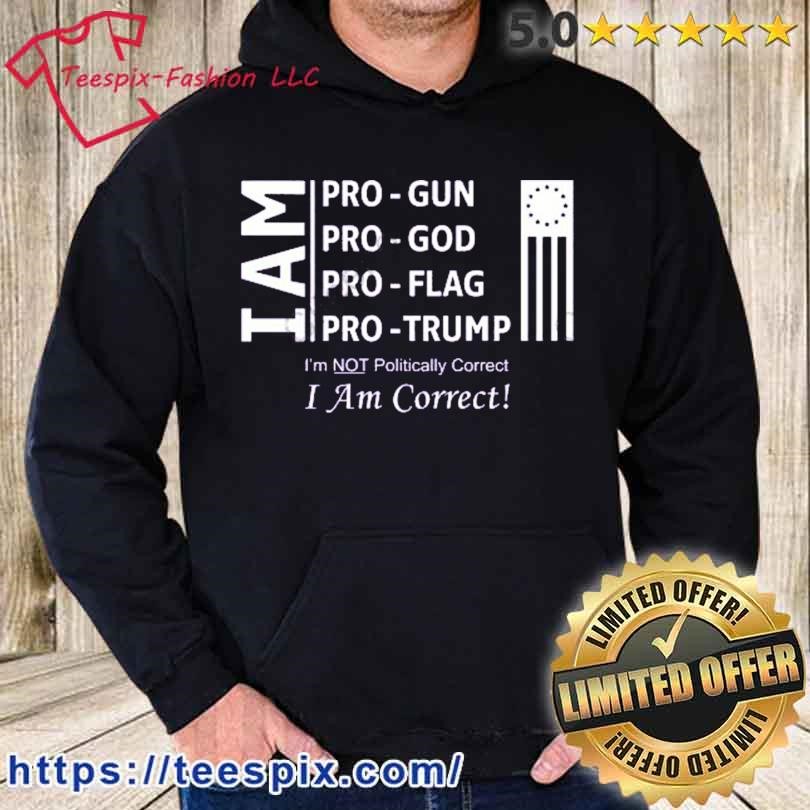 Ron Filipkowski I Am Pro Gun Pro God Pro Flag Pro Trump I’m Not Politically Correct I Am Correct Shirt hoodie.jpg