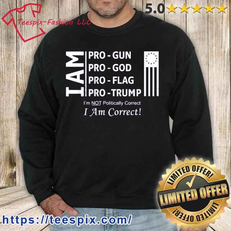 Ron Filipkowski I Am Pro Gun Pro God Pro Flag Pro Trump I’m Not Politically Correct I Am Correct Shirt sweater.jpg