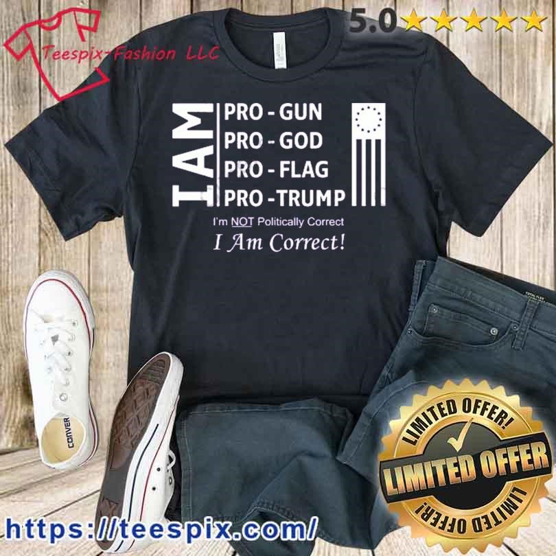 Ron Filipkowski I Am Pro Gun Pro God Pro Flag Pro Trump I’m Not Politically Correct I Am Correct Shirt