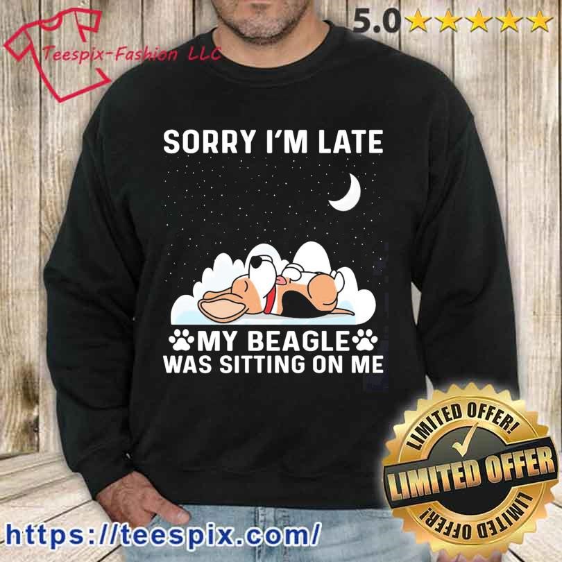 Sorry I'm Late My Beagle Was Sitting On Me Shirt sweater.jpg