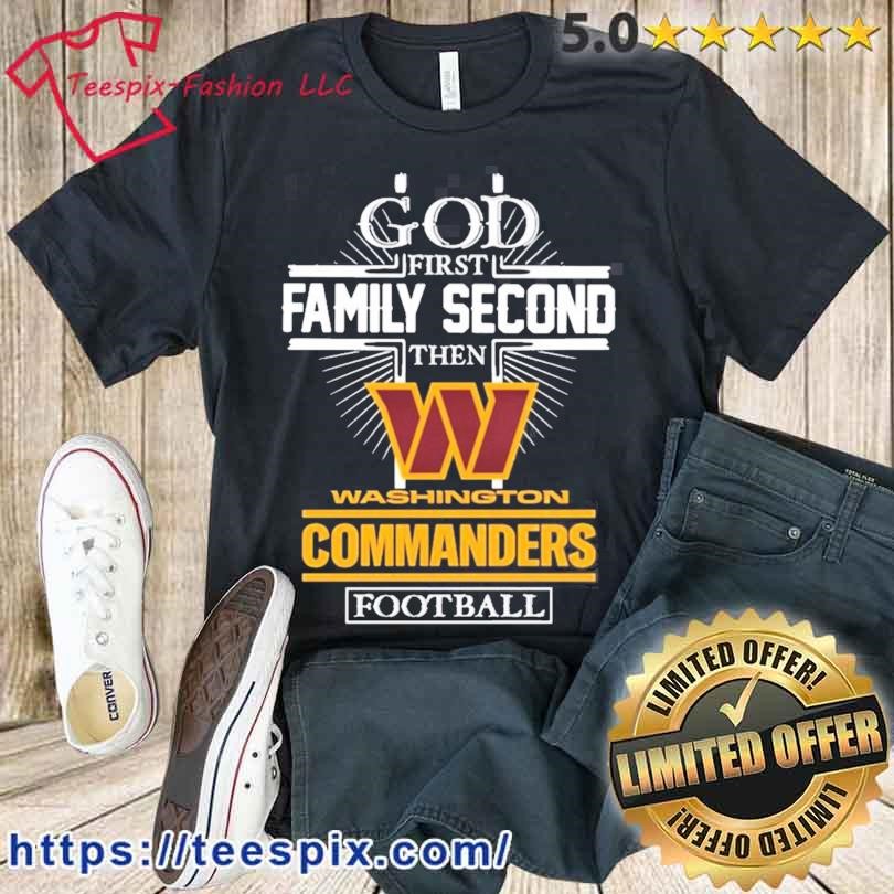 2023 God First Family Second Then Washington Commanders Football Shirt,  hoodie, sweater, long sleeve and tank top