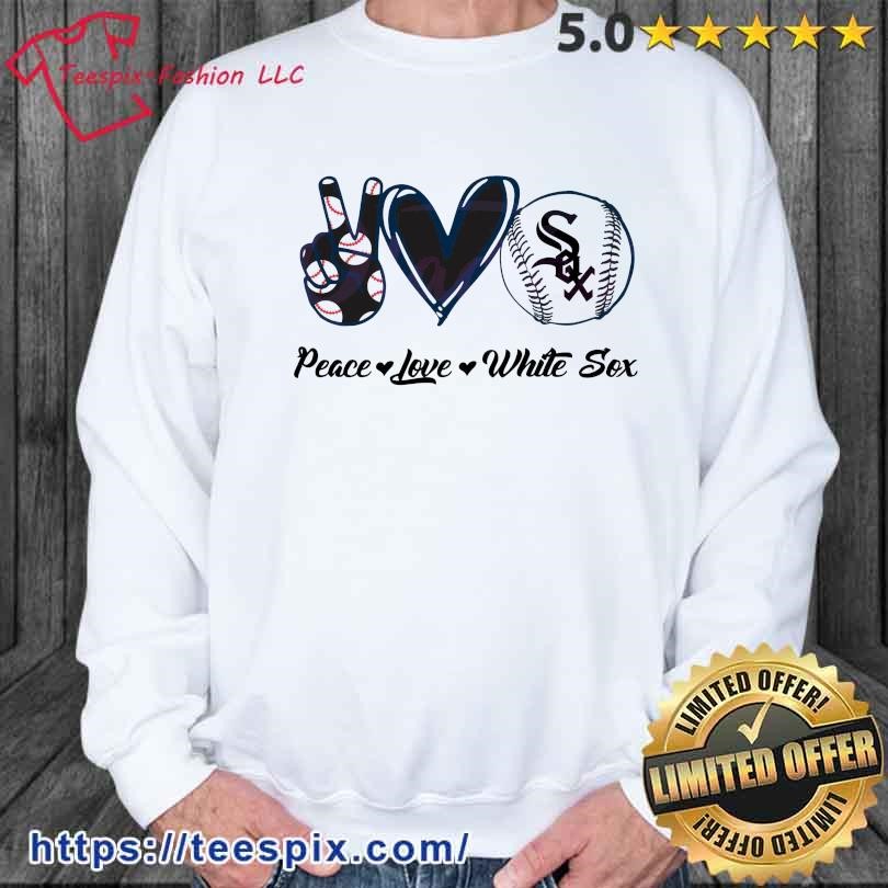 Chicago White Sox Peace Love White Sox Baseball Shirt - Teespix - Store  Fashion LLC