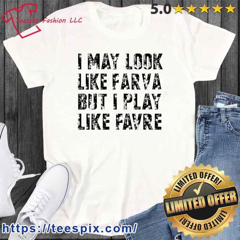 I May Look Like Farva But I Play Like Favre Shirt, Custom prints store