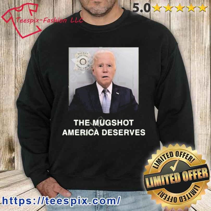 Joe Biden The Mugshot America Deserves Shirt sweater.jpg
