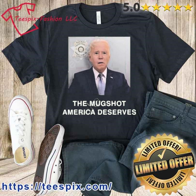 Joe Biden The Mugshot America Deserves Shirt
