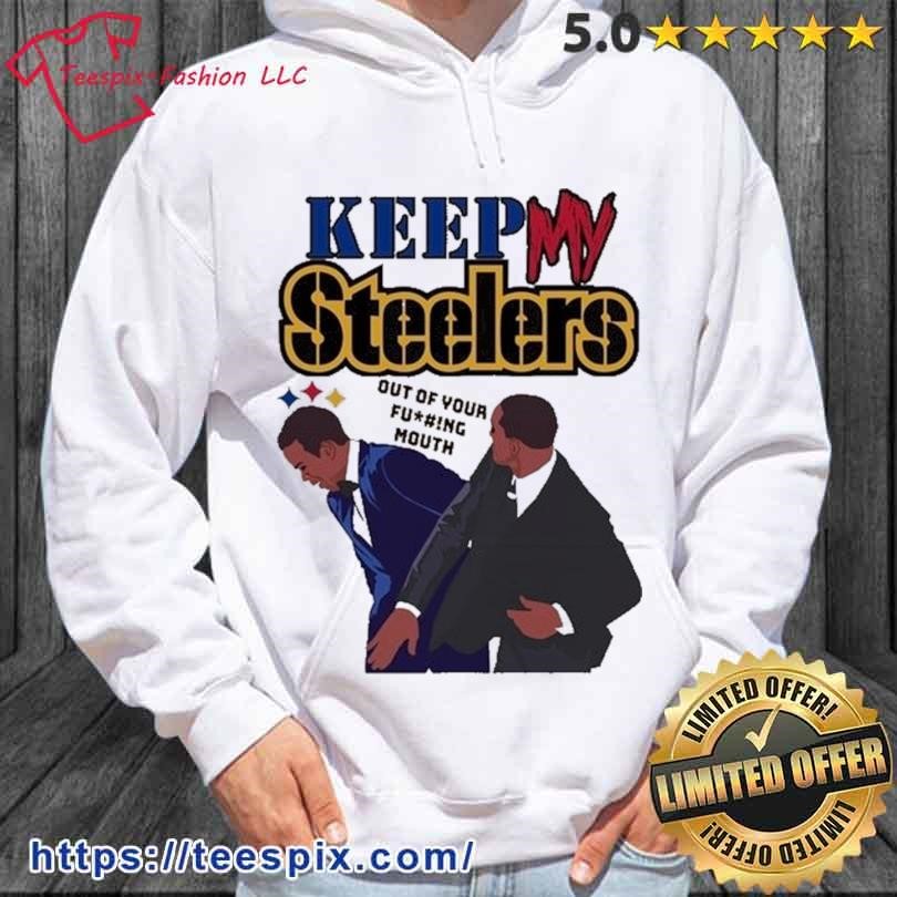 Keep My Steelers Out Of Your Fucking Mouth shirt, hoodie, sweater, long  sleeve and tank top