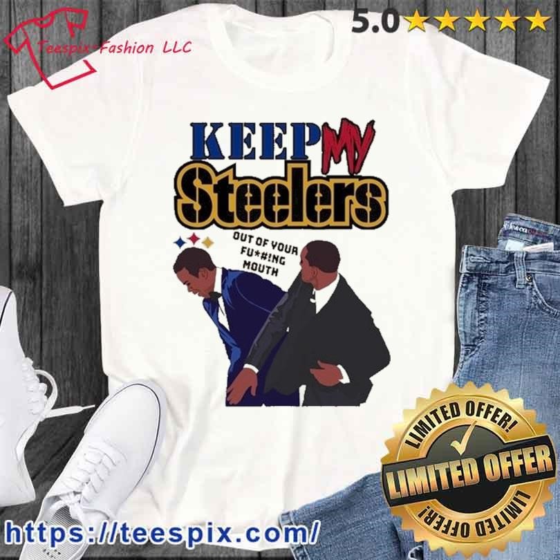 Keep My Steelers Out Of Your Fucking Mouth shirt, hoodie, sweater, long  sleeve and tank top