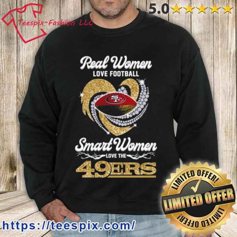 Real Women Love Football Smart Women Love The Francisco 49ers Shirt