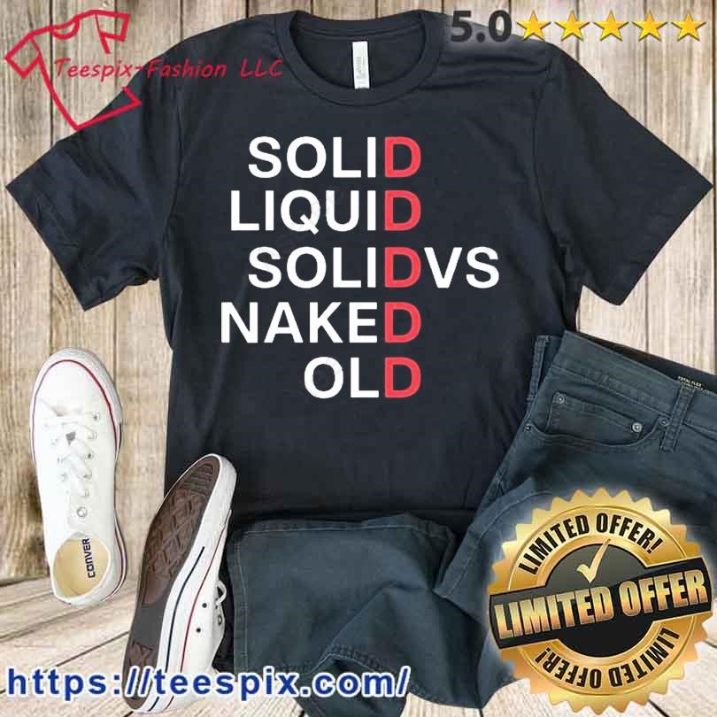 Solid Liquid Solidvs Naked Old Shirt