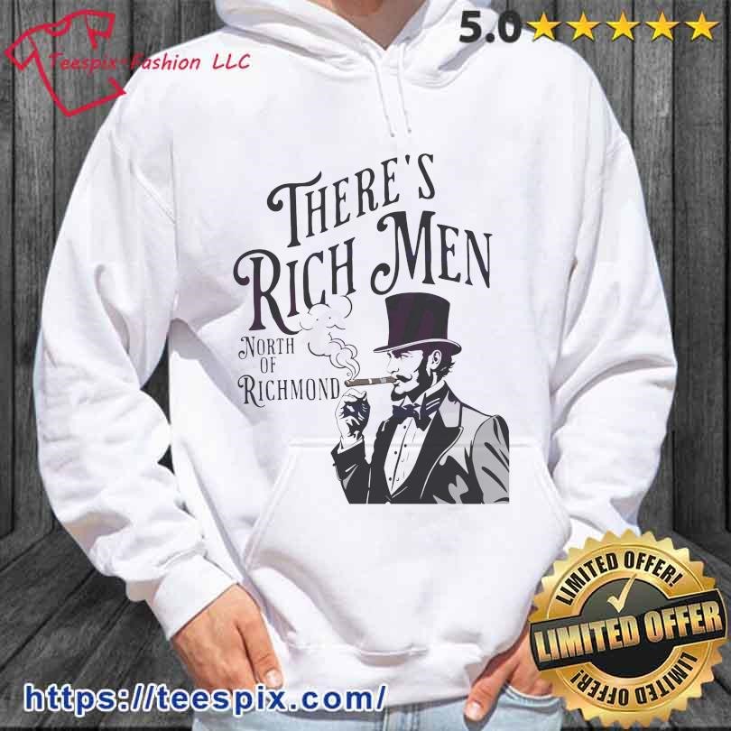 Theres Rich Men North of Richmond Shirt hoodie.jpg