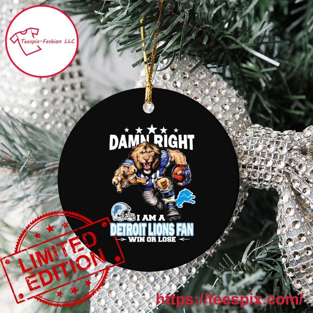 Damn Right I Am A Detroit Lions Fan Win Or Lose Ornament - Teespix