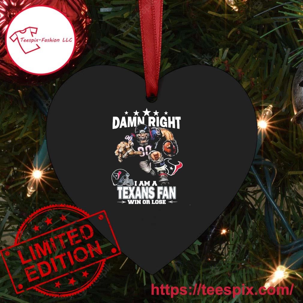 Damn Right I Am A Houston Texans Fan Win Or Lose Ornament - Teespix - Store  Fashion LLC