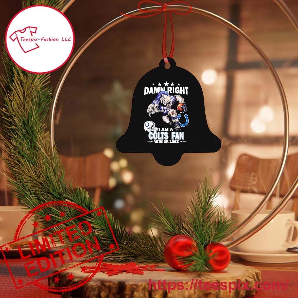 Damn Right I Am A Indianapolis Colts Fan Win Or Lose Ornament - Teespix -  Store Fashion LLC