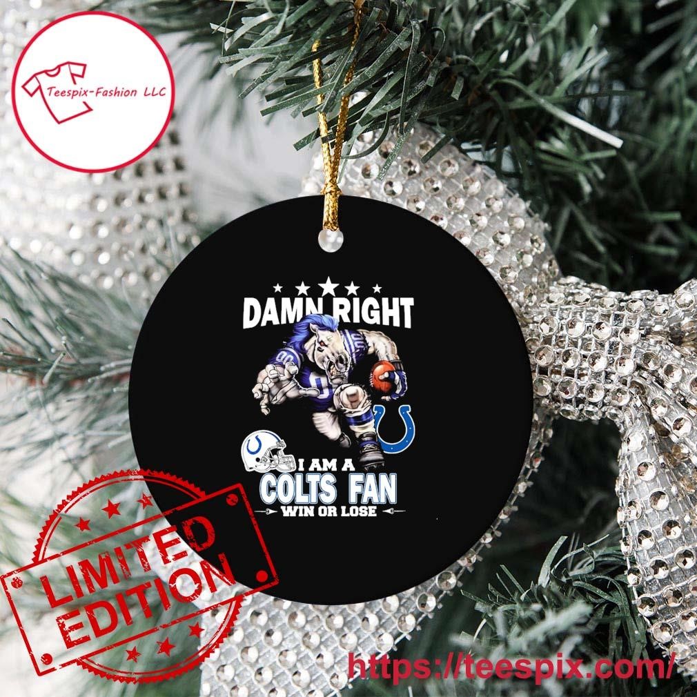 Damn Right I Am A Indianapolis Colts Fan Win Or Lose Ornament