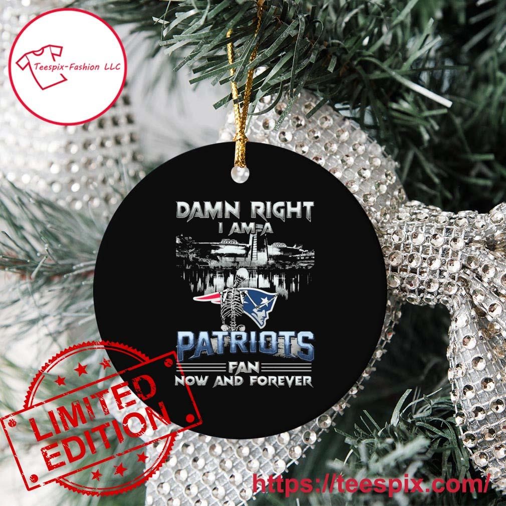 Damn Right I Am A New England Patriots Skeleton Fan Now And Forever  Ornament - Teespix - Store Fashion LLC