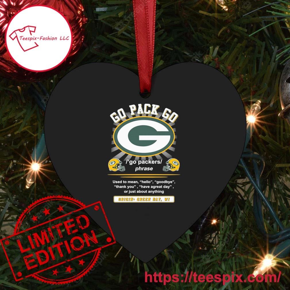 Go Pack Go Used To Mean Hello Goodbye Origin Green Bay Packers Ornament,  hoodie, sweater, long sleeve and tank top