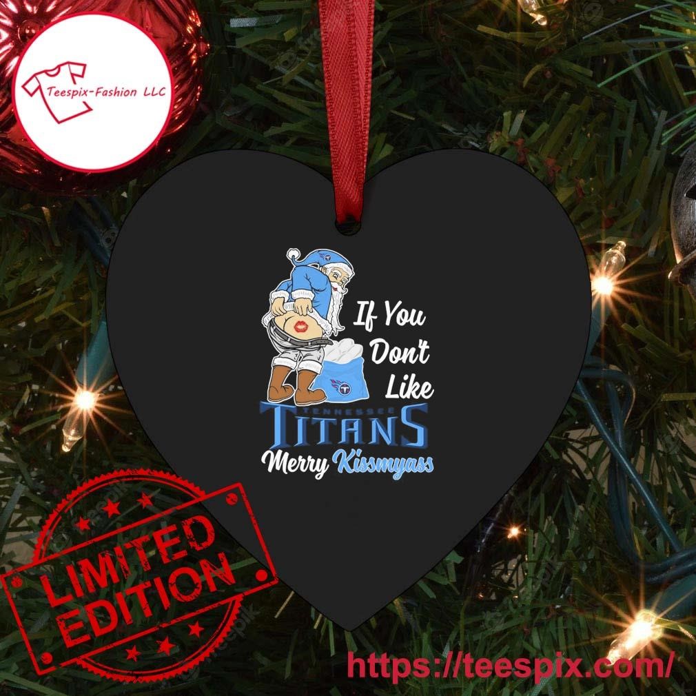 Santa Claus If You Don't Like Tennessee Titans Merry Kissmyass Ornament -  Teespix - Store Fashion LLC