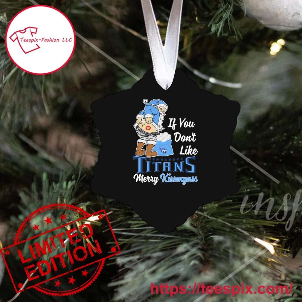 Santa Claus If You Don't Like Tennessee Titans Merry Kissmyass Ornament -  Teespix - Store Fashion LLC