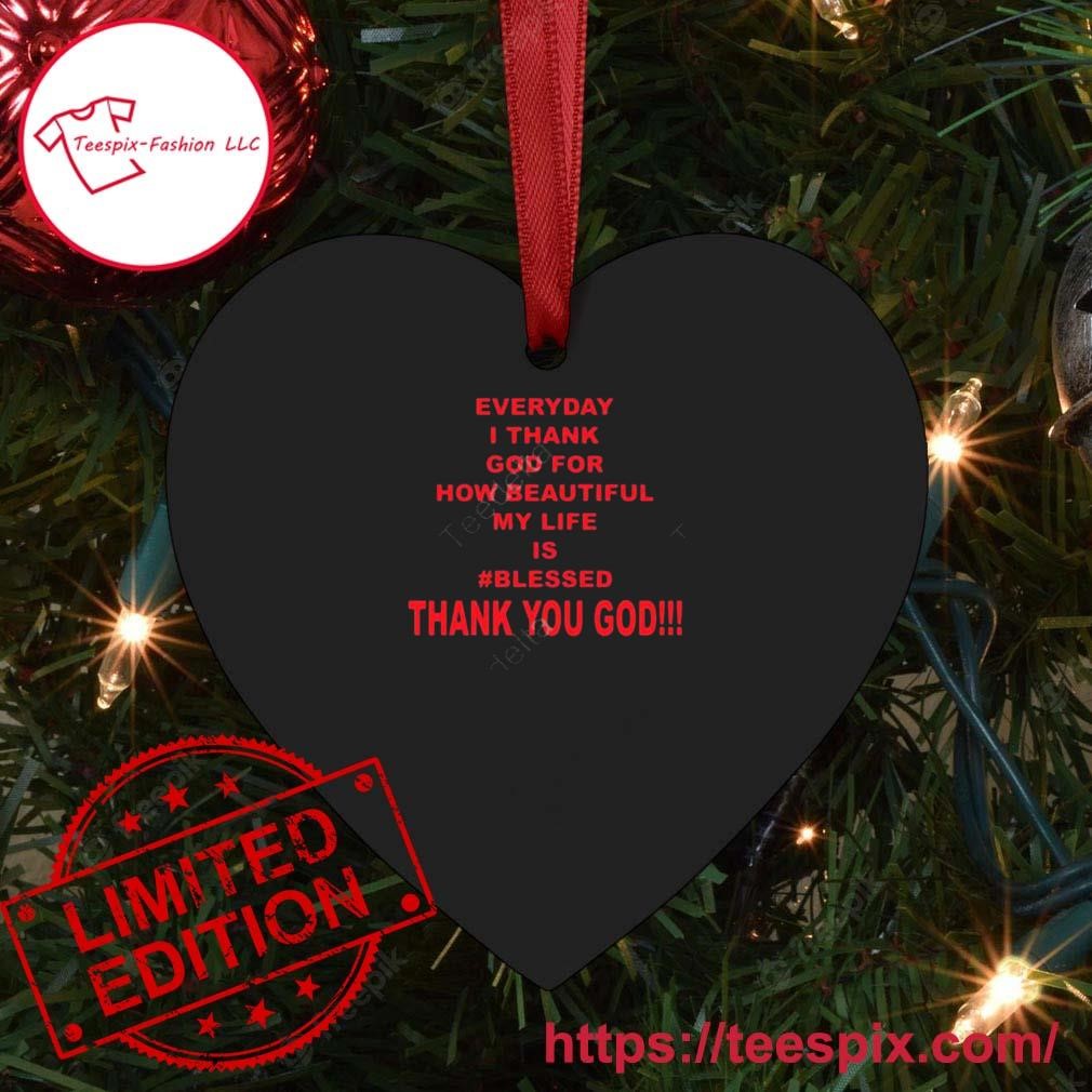 https://images.teespix.com/2023/10/Everyday-I-Thank-God-For-How-Beautiful-My-Life-Is-Blessed-Thank-You-God-Ornament-Custom-Name-Heart.jpg