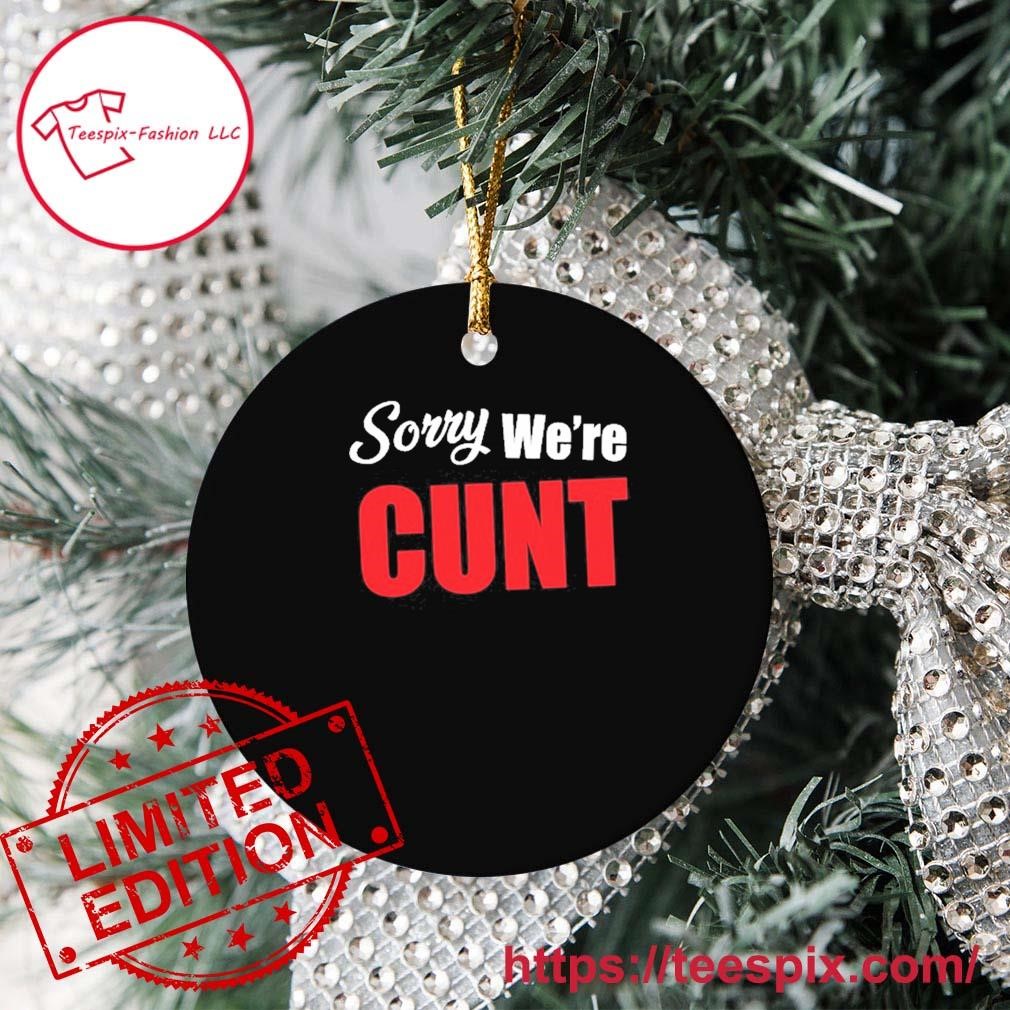 Official Sorry We're Cunt Ornament Custom Name