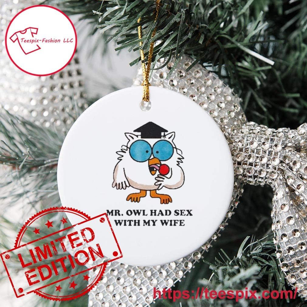 Mr. Owl Had Sex With My Wife Good Ornament Custom Name - Teespix - Store  Fashion LLC