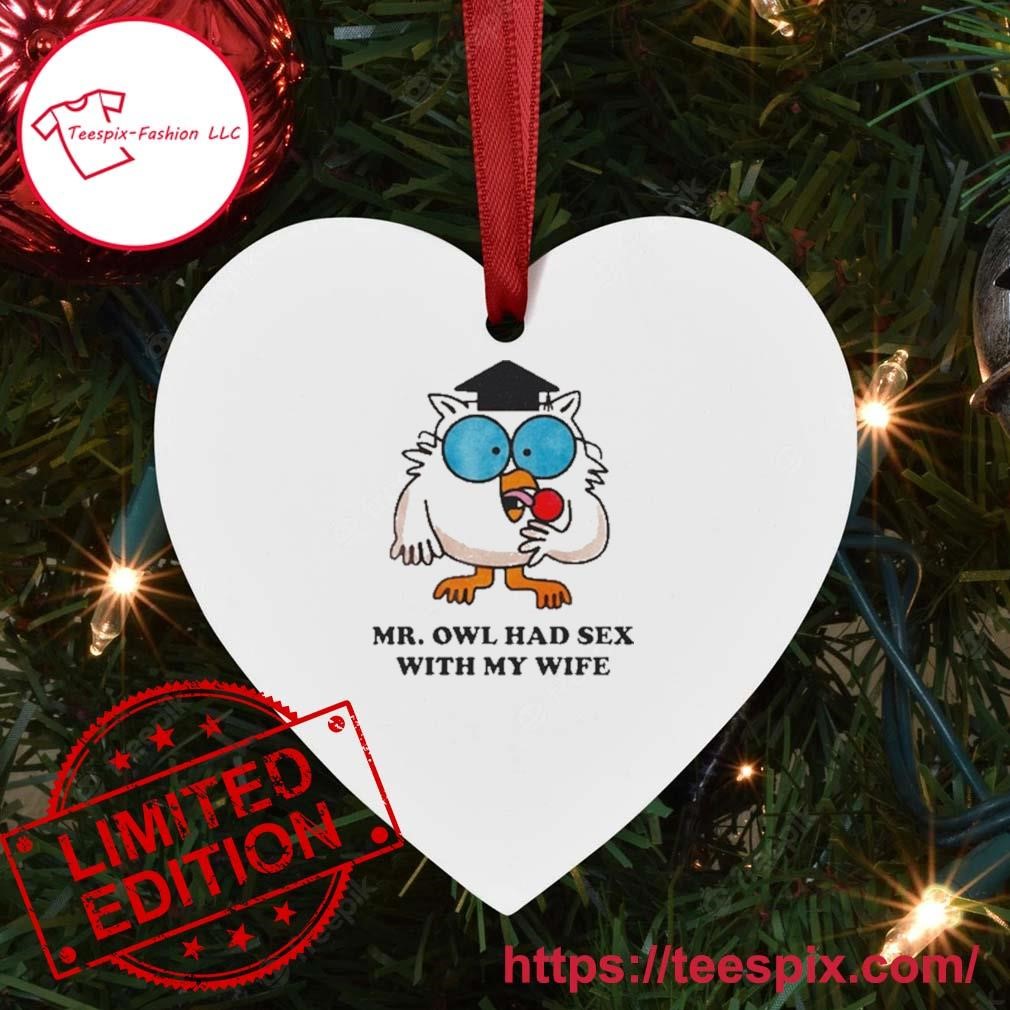 Mr. Owl Had Sex With My Wife Good Ornament Custom Name - Teespix - Store  Fashion LLC