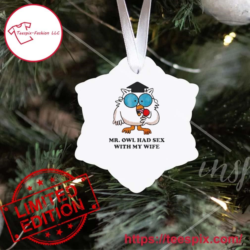 Mr. Owl Had Sex With My Wife Good Ornament Custom Name - Teespix - Store  Fashion LLC